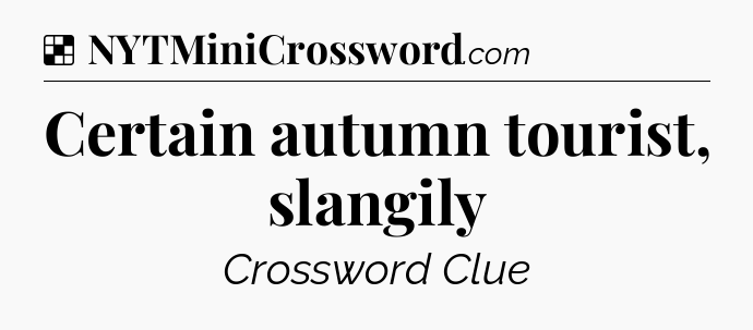 Solution: Certain autumn tourist, slangily - NYT Crossword