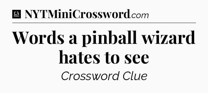 Words a pinball wizard hates to see - LA Times Crossword