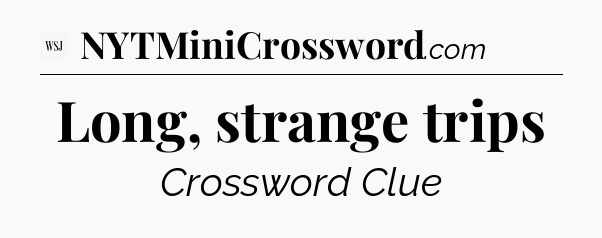 Long, strange trips - WSJ Crossword
