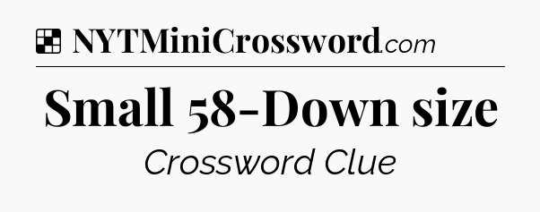 Solution: Small 58-Down size - NYT Crossword