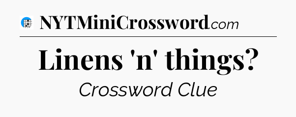 Linens 'n' things Crossword Clue