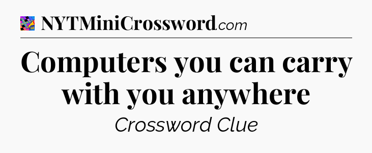 Computers you can carry with you anywhere Crossword Clue