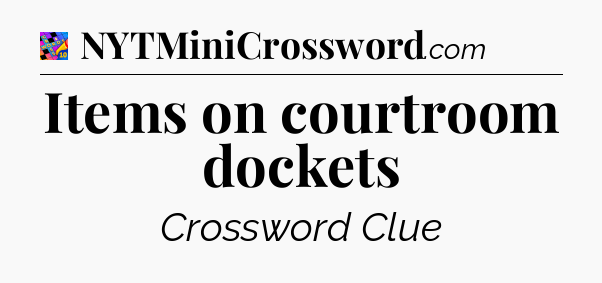 Items on courtroom dockets Crossword Clue