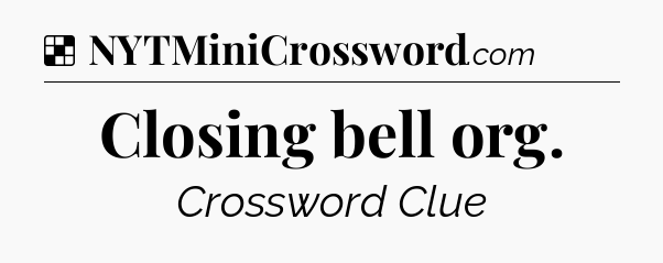 Solution: Closing bell org - NYT Crossword