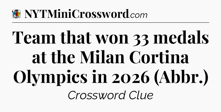 Team that won 33 medals at the Milan Cortina Olympics in 2026 (Abbr.) Crossword Clue