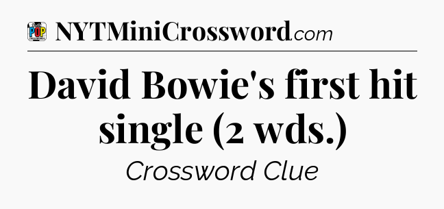 David Bowie's first hit single (2 wds.) Crossword Clue