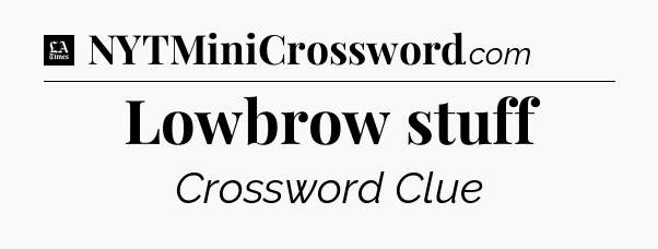 Lowbrow stuff - LA Times Crossword