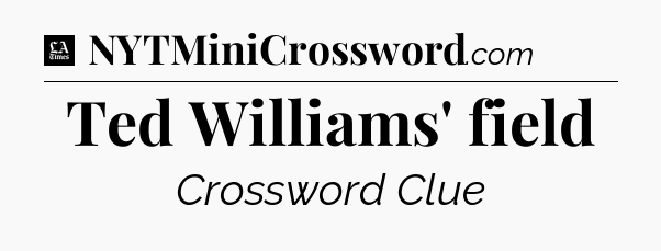 Ted Williams' field - LA Times Crossword