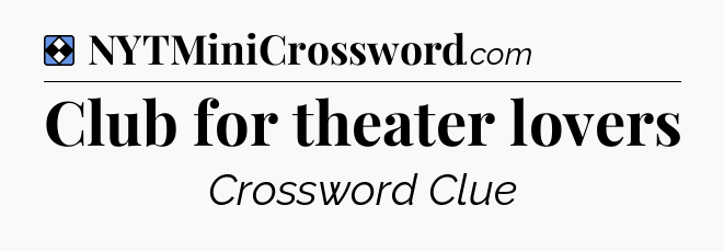 Solution: Club for theater lovers - NYT Mini Crossword