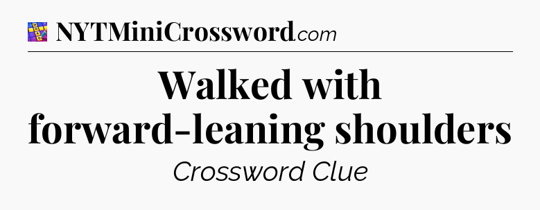 Walked with forward-leaning shoulders Codycross