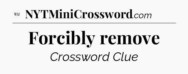 Forcibly remove - WSJ Crossword