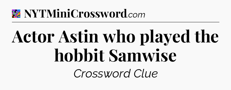 Actor Astin who played the hobbit Samwise Crossword Clue