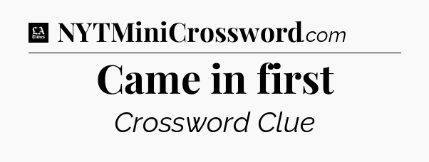 Came in first - LA Times Crossword