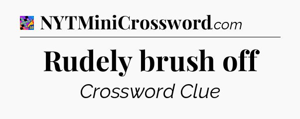 Rudely brush off Crossword Clue