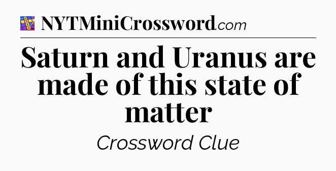 Saturn and Uranus are made of this state of matter Codycross