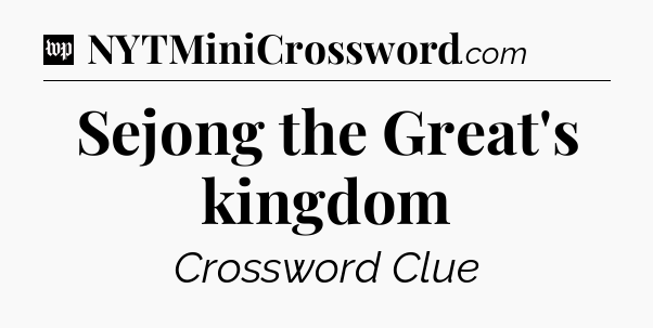 Sejong the Great's kingdom Crossword Clue