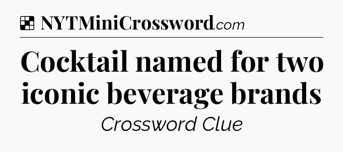 Solution: Cocktail named for two iconic beverage brands - NYT Crossword