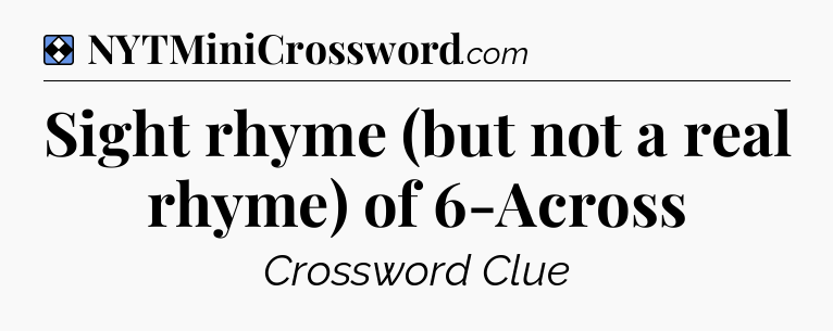 Solution: Sight rhyme (but not a real rhyme) of 6-Across - NYT Mini Crossword