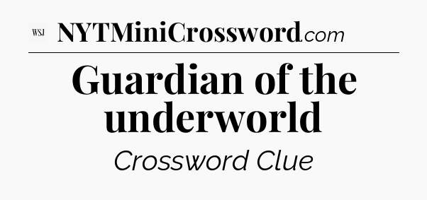 Guardian of the underworld - WSJ Crossword