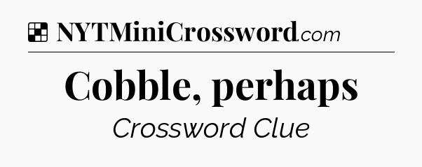 Solution: Cobble, perhaps - NYT Crossword