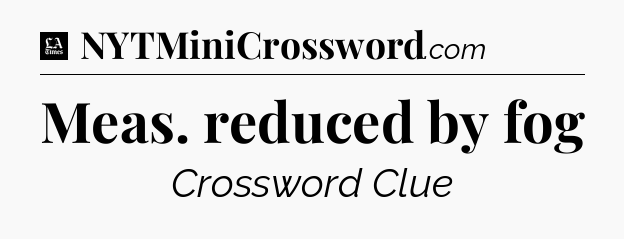Meas. reduced by fog - LA Times Crossword