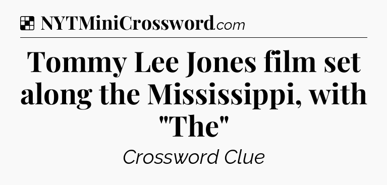 Solution: Tommy Lee Jones film set along the Mississippi, with 