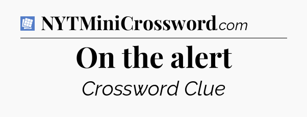 On the alert Puzzle Page Crossword Clue