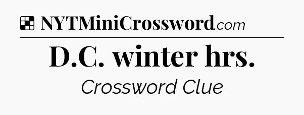 Solution: D.C. winter hrs - NYT Crossword