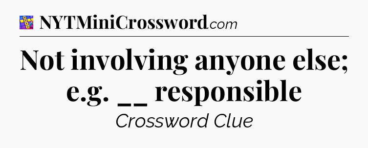 Not involving anyone else; e.g. __ responsible Codycross
