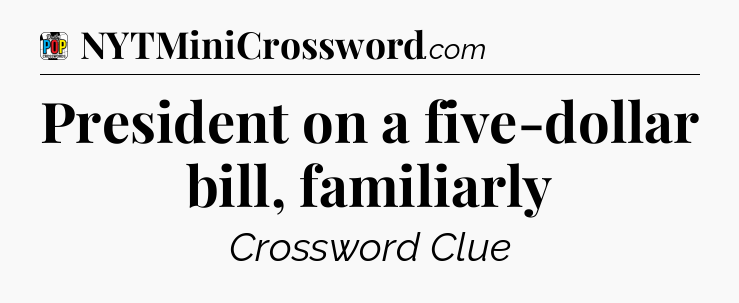 President on a five-dollar bill, familiarly Crossword Clue