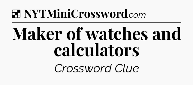 Solution: Maker of watches and calculators - NYT Crossword