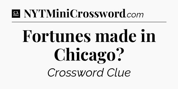 Fortunes made in Chicago - LA Times Crossword