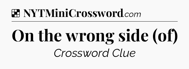 Solution: On the wrong side (of) - NYT Crossword