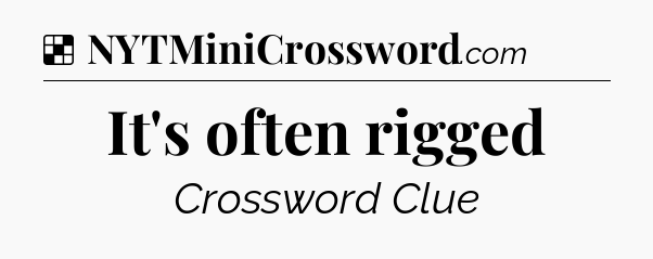 Solution: It's often rigged - NYT Crossword