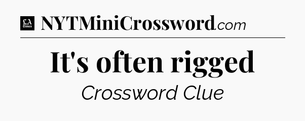 It's often rigged - LA Times Crossword