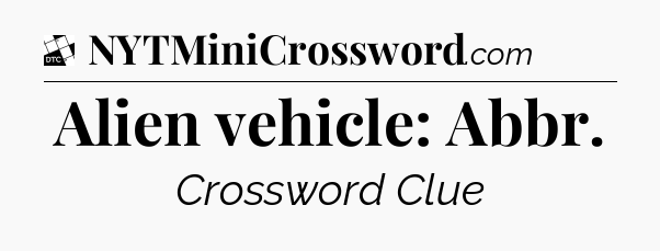Alien vehicle: Abbr - Daily Themed Classic Crossword