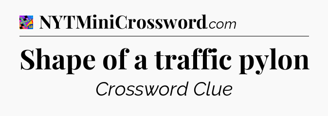 Shape of a traffic pylon Crossword Clue