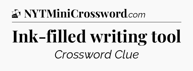 Ink-filled writing tool - Daily Themed Classic Crossword