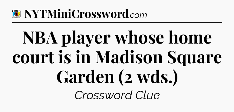 NBA player whose home court is in Madison Square Garden (2 wds.) Crossword Clue