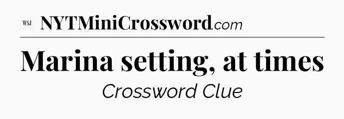 Marina setting, at times - WSJ Crossword