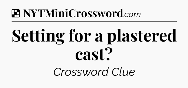 Solution: Setting for a plastered cast - NYT Crossword
