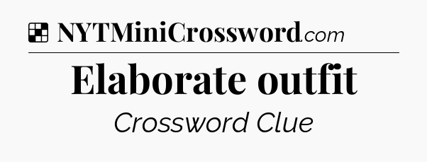 Solution: Elaborate outfit - NYT Crossword