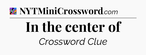 In the center of Crossword Clue