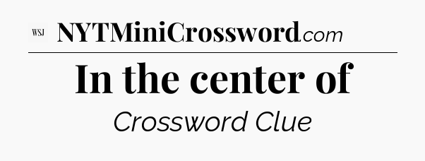 In the center of - WSJ Crossword