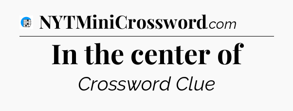 In the center of Crossword Clue