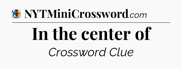 In the center of Crossword Clue