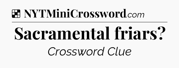 Solution: Sacramental friars - NYT Crossword