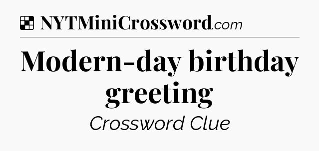 Solution: Modern-day birthday greeting - NYT Crossword