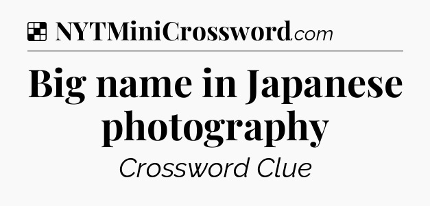 Solution: Big name in Japanese photography - NYT Crossword