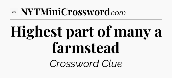 Highest part of many a farmstead - WSJ Crossword